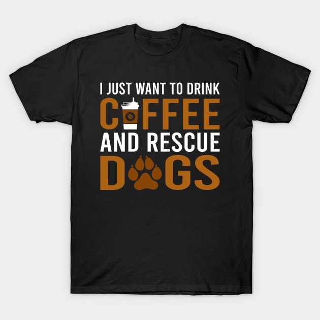 I Just Want To Drink Coffee And Rescue Dogs T-Shirt by DragonTees